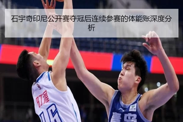 石宇奇印尼公开赛夺冠后连续参赛的体能账深度分析